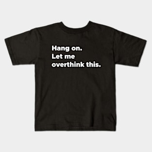 Hang on let me overthink this Kids T-Shirt